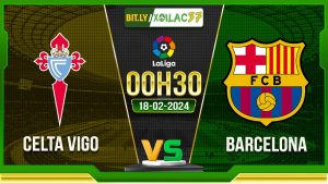 Soi kèo Celta Vigo vs Barcelona, 0h30 ngày 18/02/2024